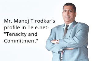 GTL Infrastructure - Mr. Manoj Triodkar gets candid with tele.net<br>magazine about his long and illustrious journey of building and re-building the company